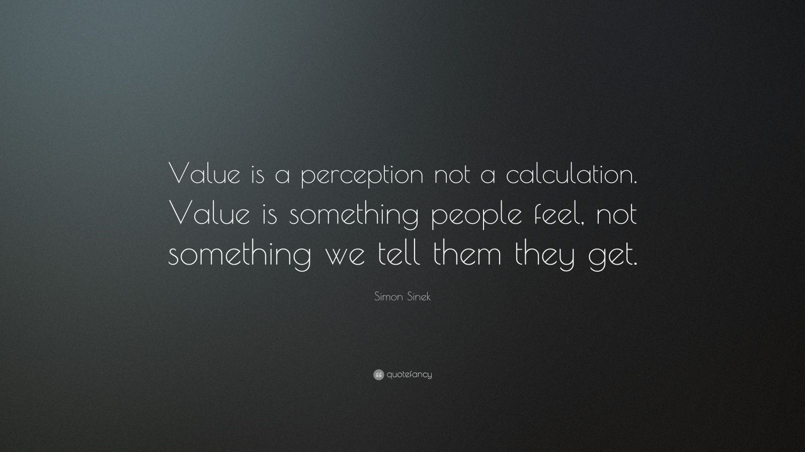 Simon Sinek Quote: “Value is a perception not a calculation. Value is ...