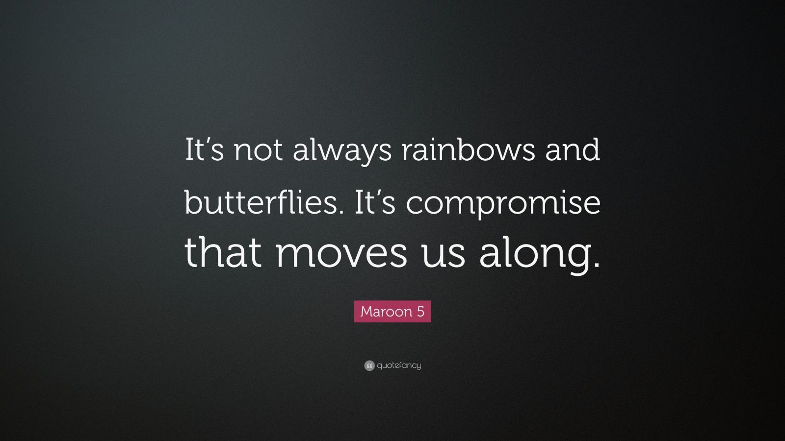 Maroon 5 Quote “It’s not always rainbows and butterflies. It’s