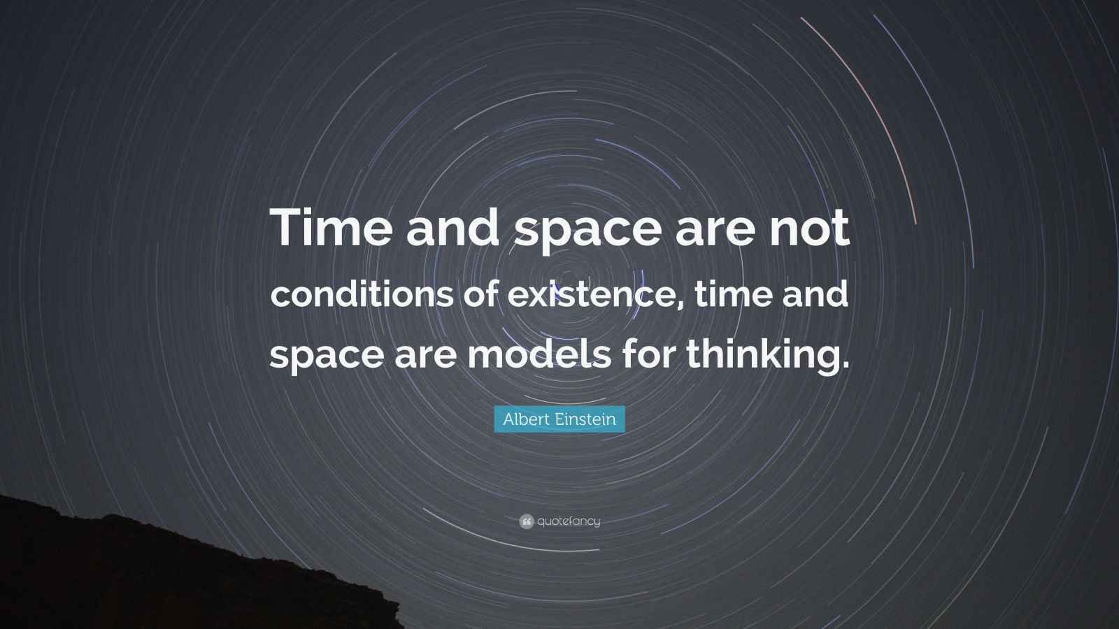 Albert Einstein Quote “Time and space are not conditions of existence
