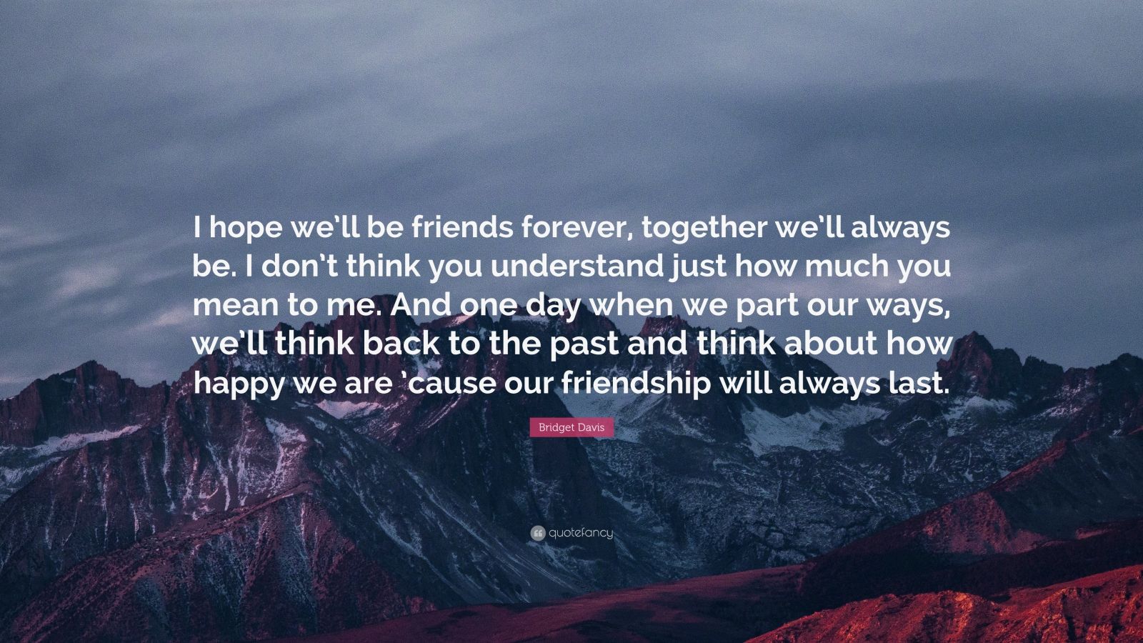 Bridget Davis Quote: “I hope we’ll be friends forever, together we’ll ...