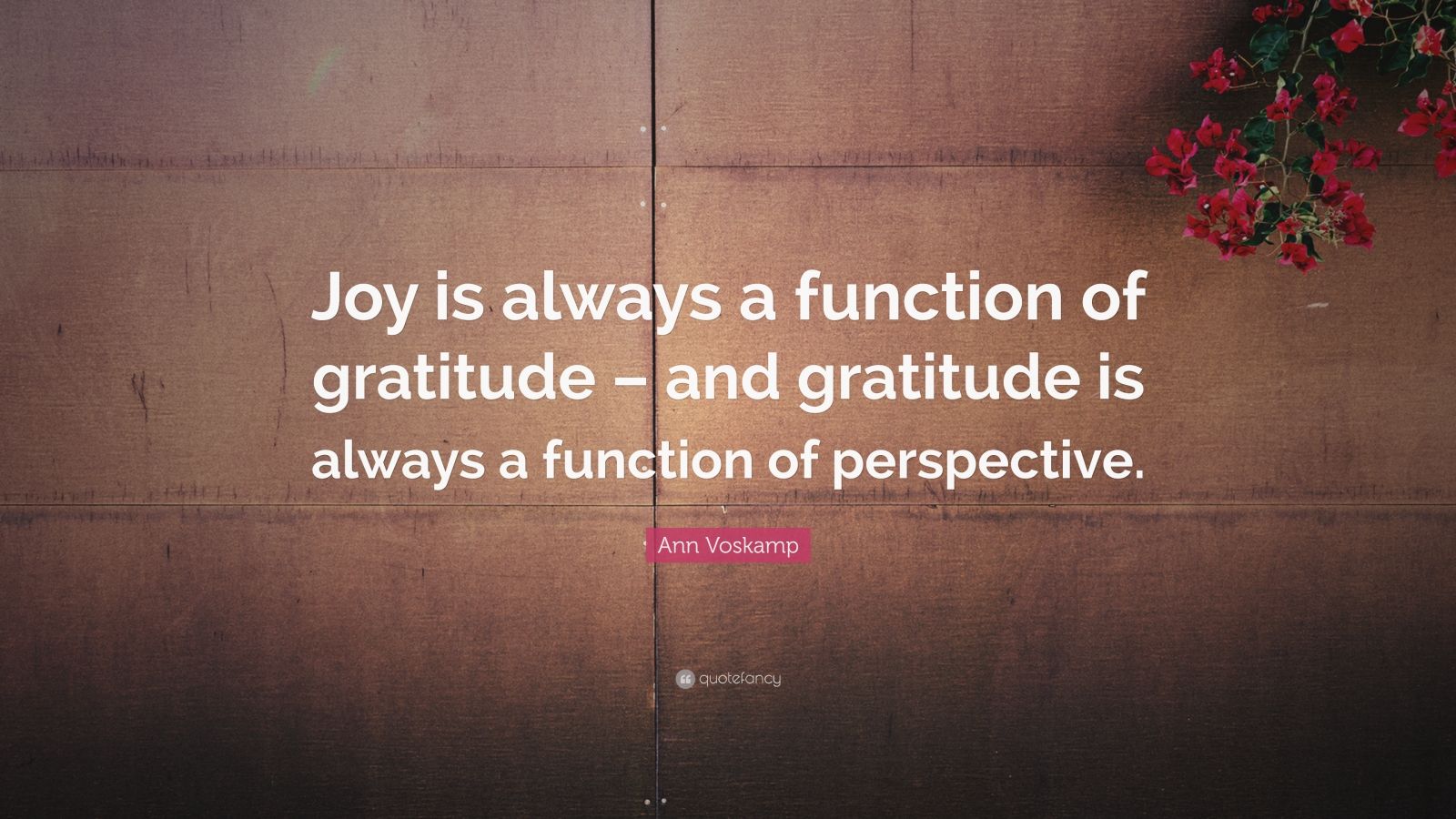 Ann Voskamp Quote Joy Is Always A Function Of Gratitude And