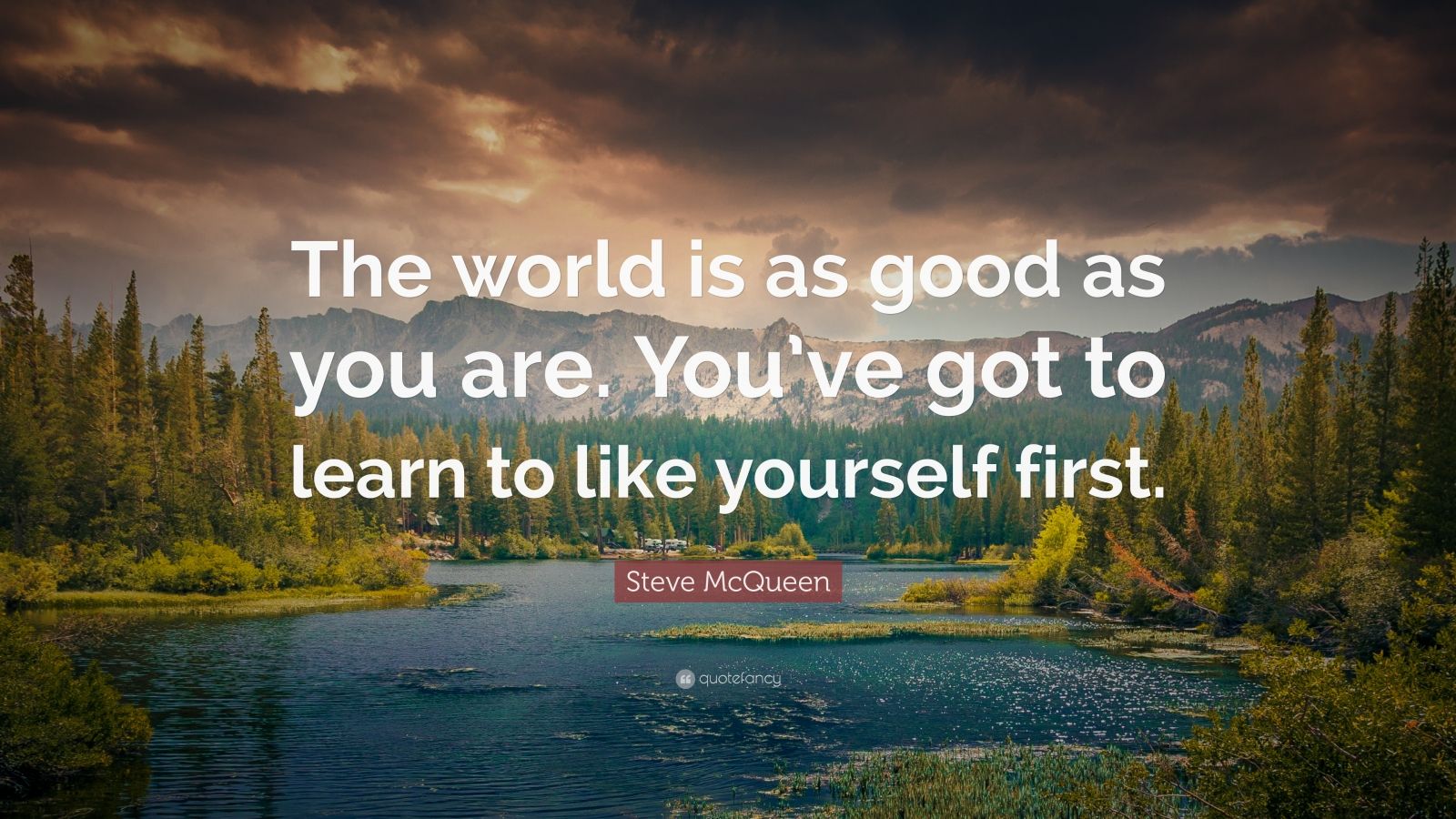 Steve McQueen Quote: “The world is as good as you are. You’ve got to ...