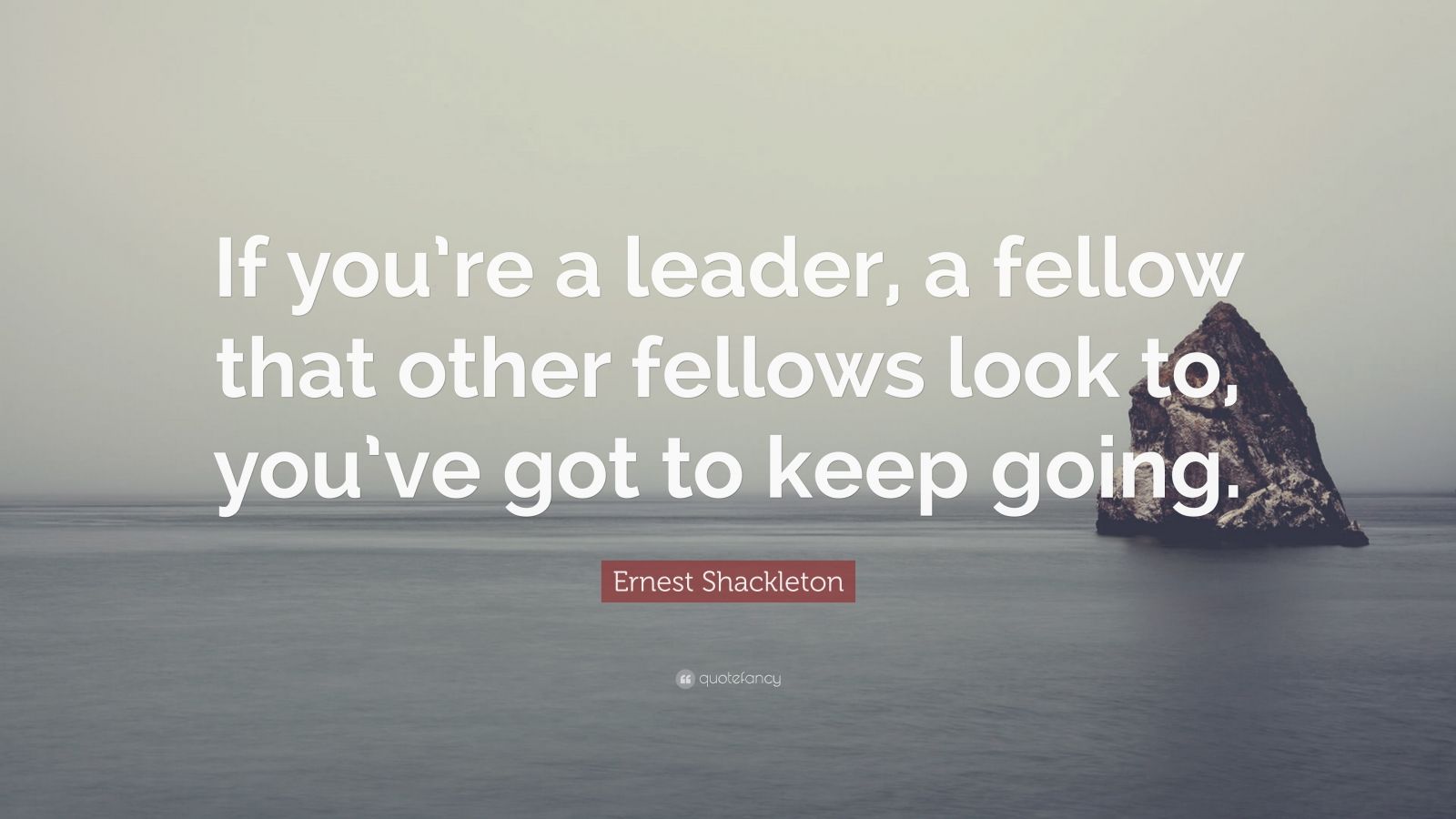 Ernest Shackleton Quote: “If you’re a leader, a fellow that other ...