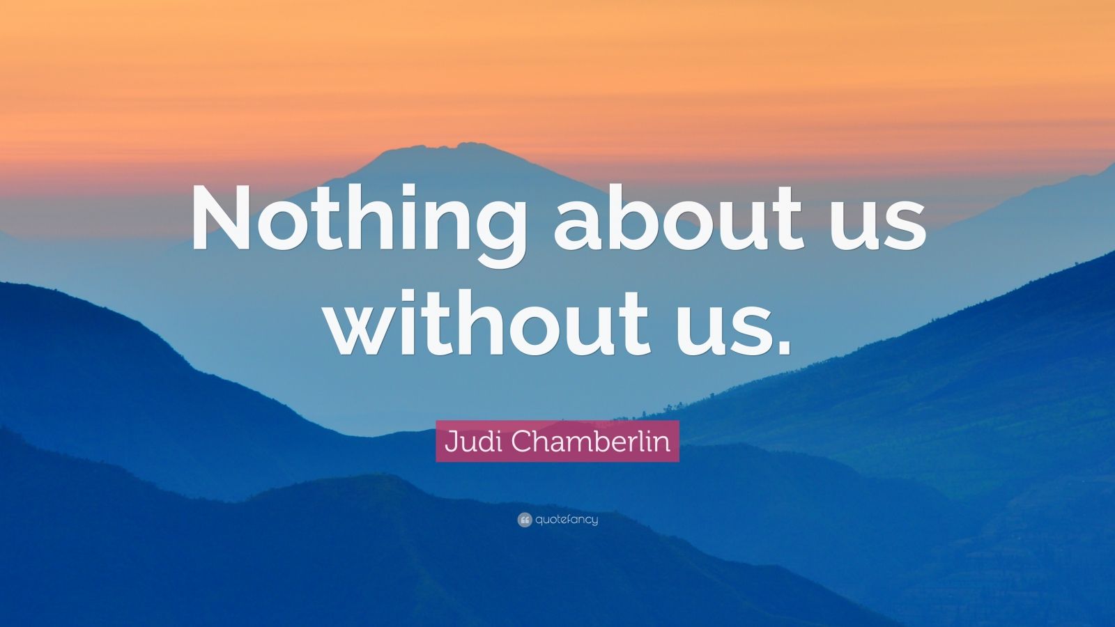 Judi Chamberlin Quote “nothing About Us Without Us” 12 Wallpapers Quotefancy 