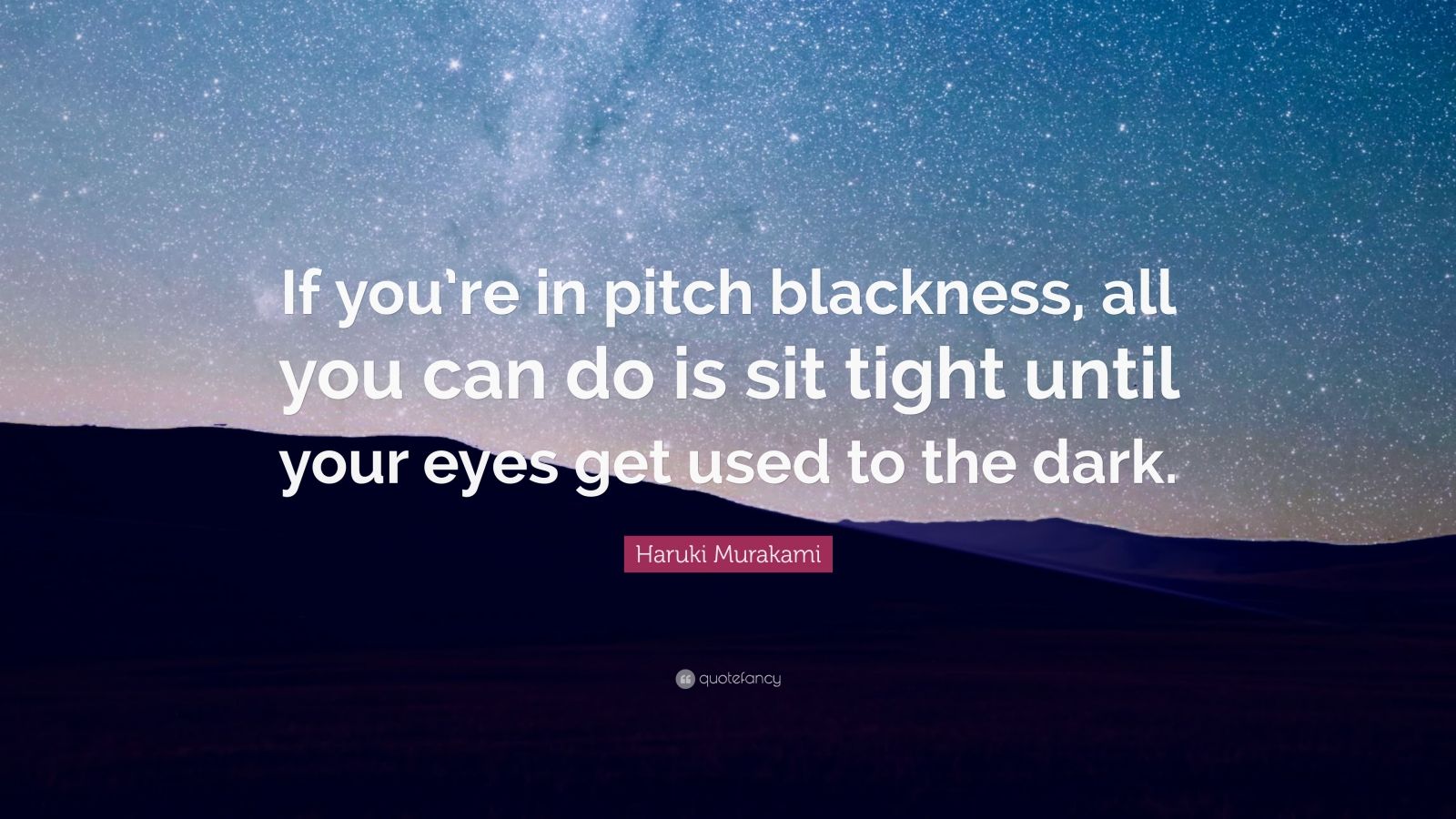 Haruki Murakami Quote: “If you’re in pitch blackness, all you can do is