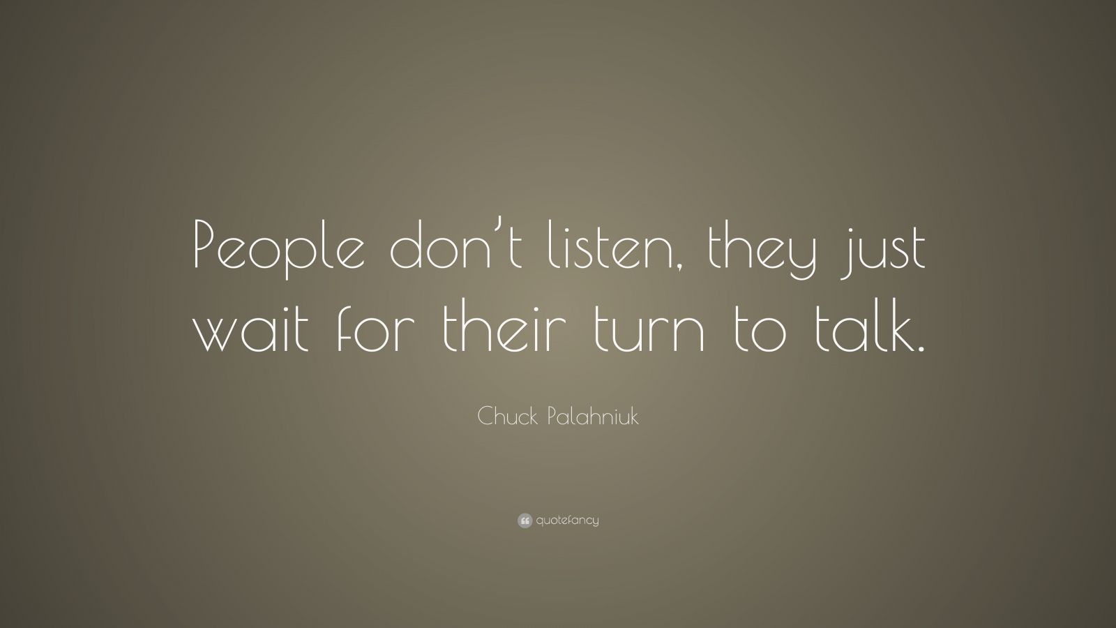 Chuck Palahniuk Quote: “People don’t listen, they just wait for their ...