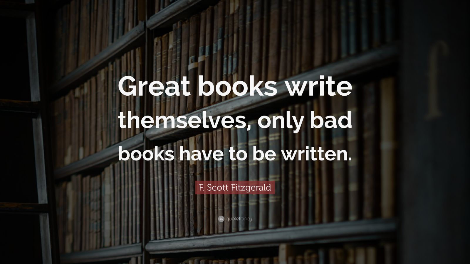 F. Scott Fitzgerald Quote: “Great books write themselves, only bad ...