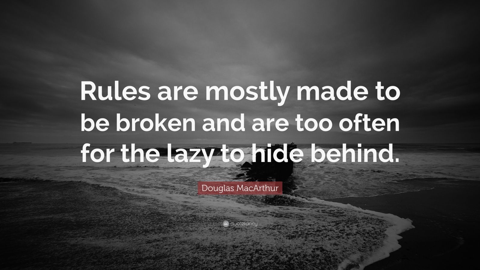 Douglas MacArthur Quote “Rules are mostly made to be broken and are