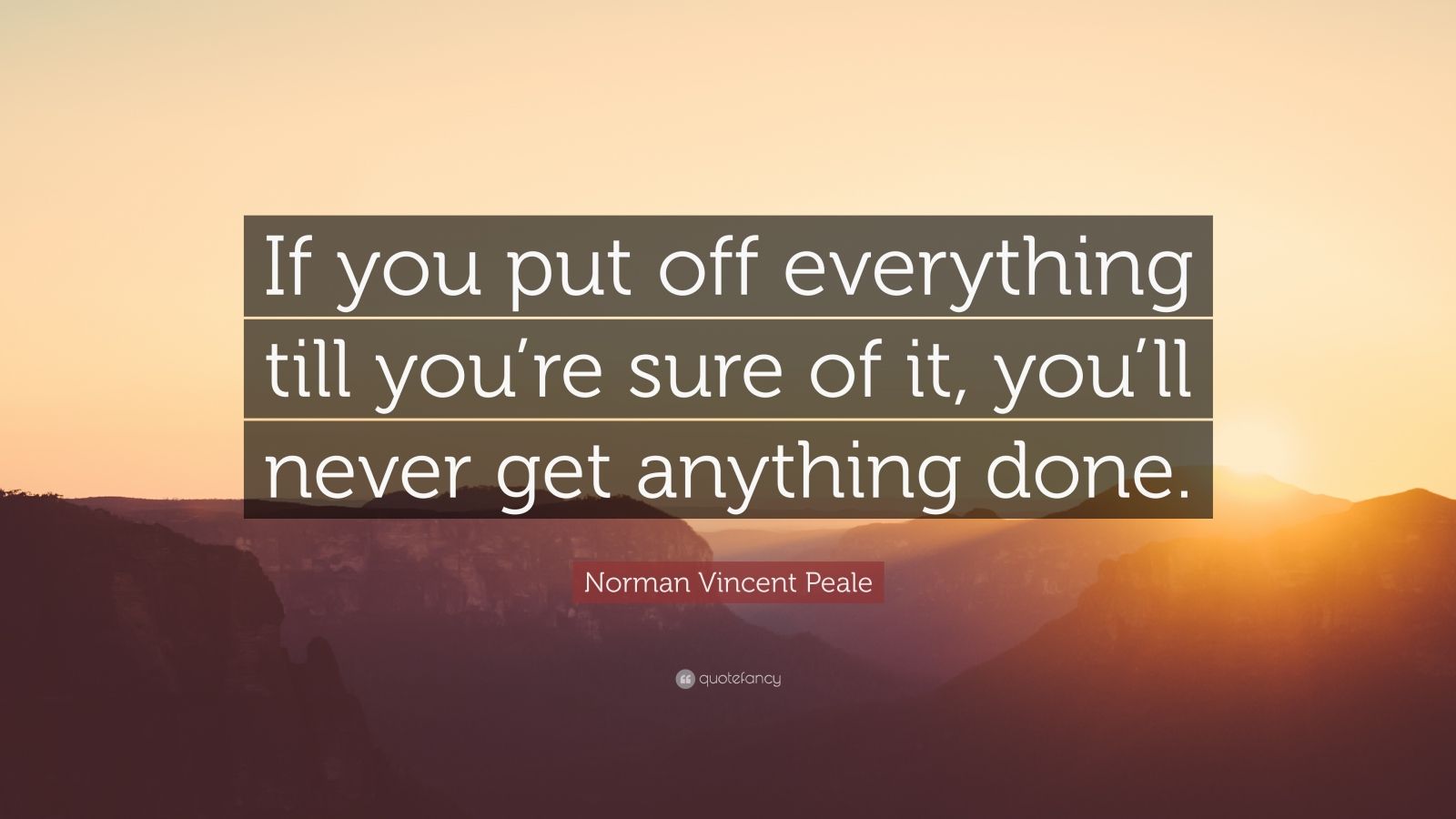 Norman Vincent Peale Quote: “If you put off everything till you’re sure ...