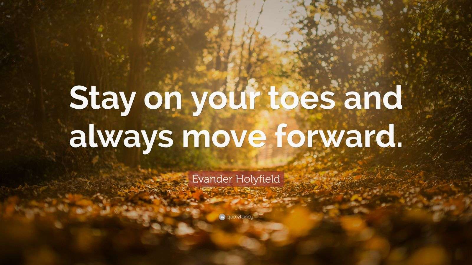 Evander Holyfield Quote “Stay on your toes and always move forward