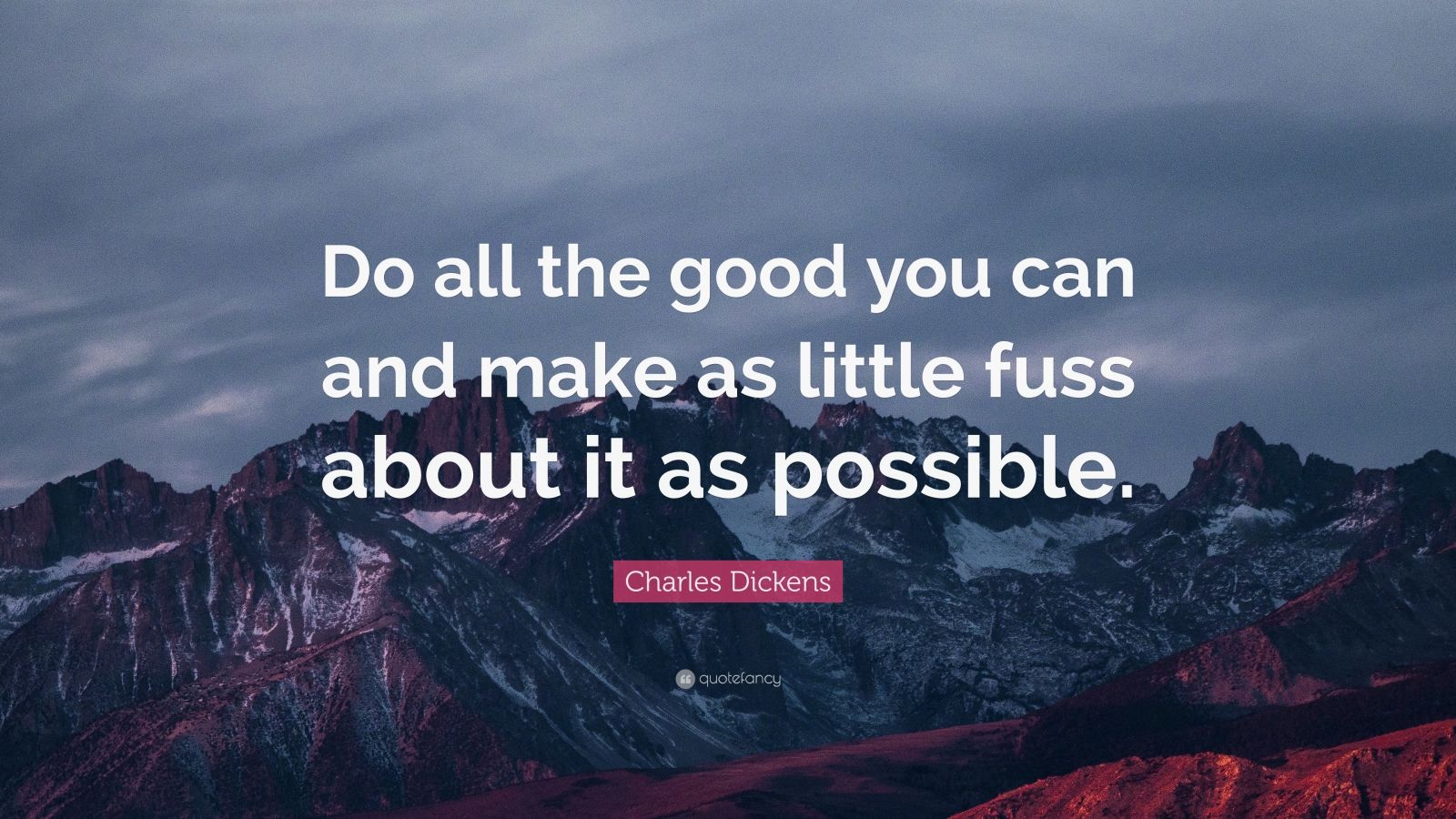 Charles Dickens Quote: “Do all the good you can and make as little fuss ...