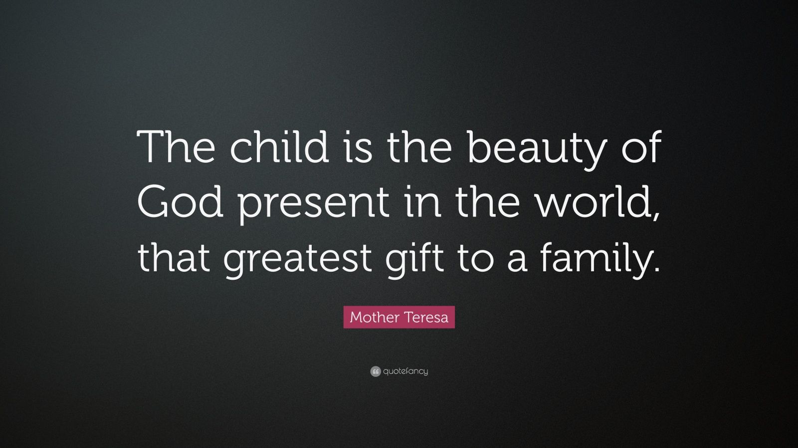 Mother Teresa Quote: “The child is the beauty of God present in the