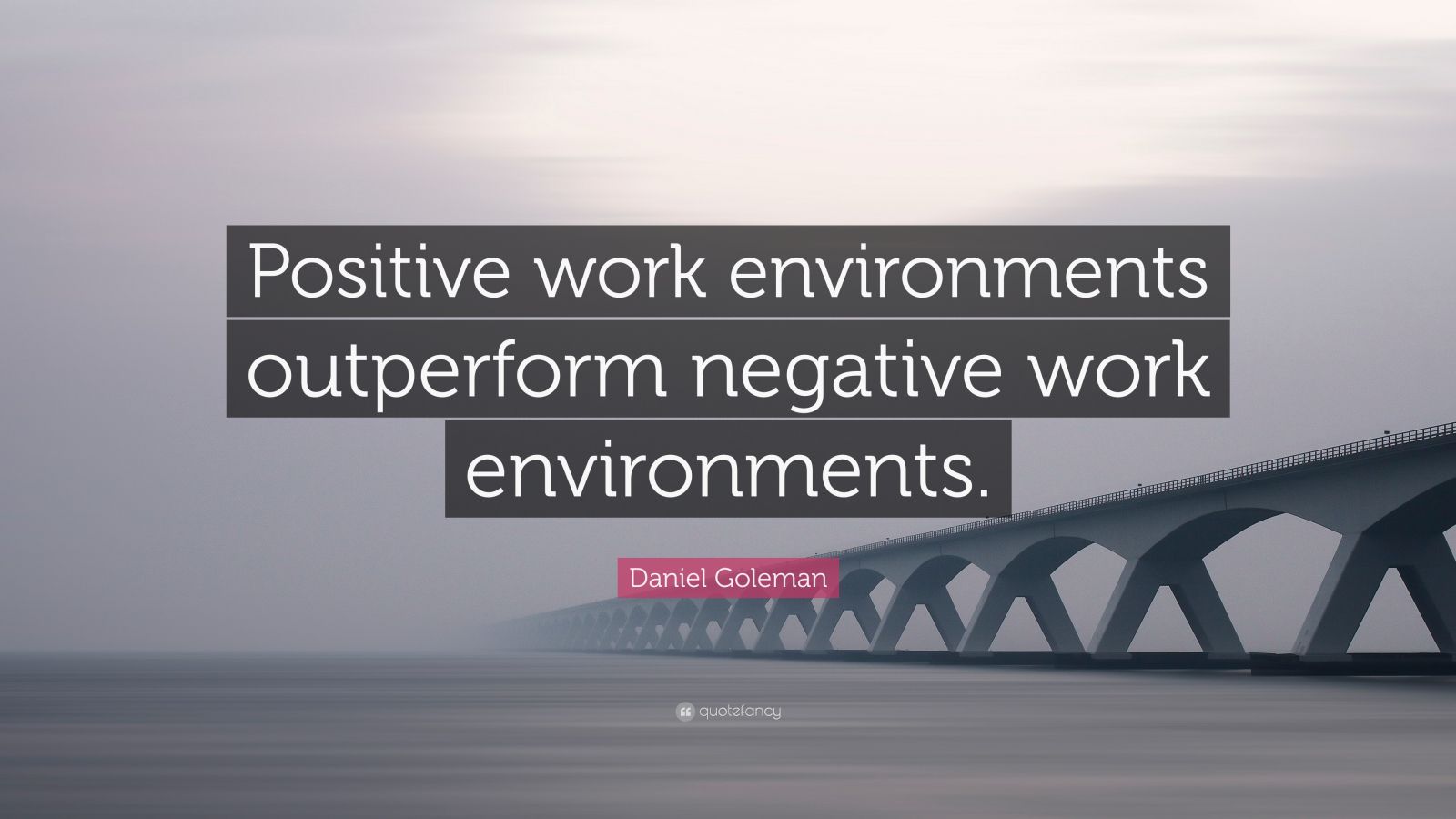 Daniel Goleman Quote “Positive work environments outperform negative