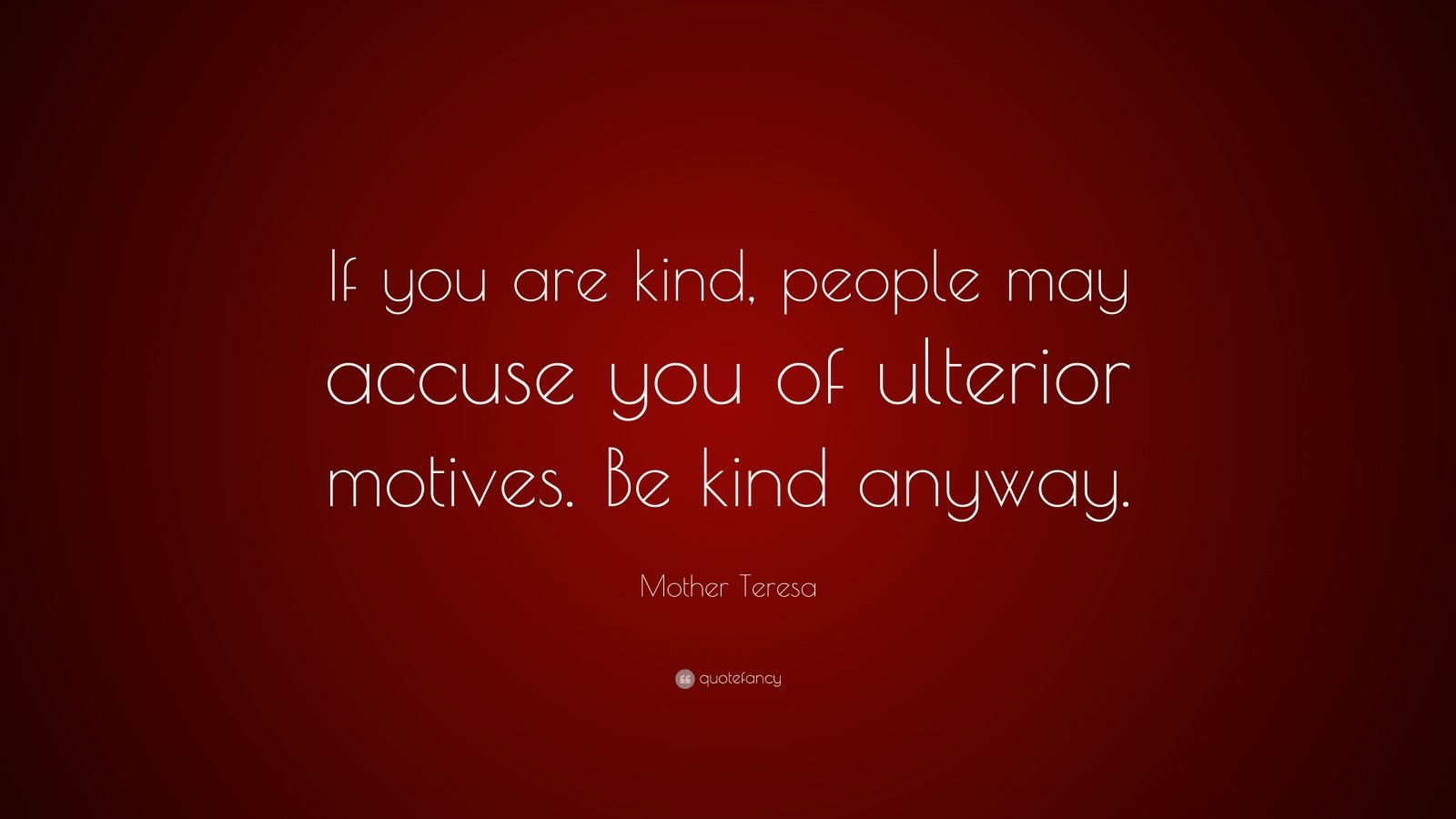 Mother Teresa Quote If You Are Kind People May Accuse You Of