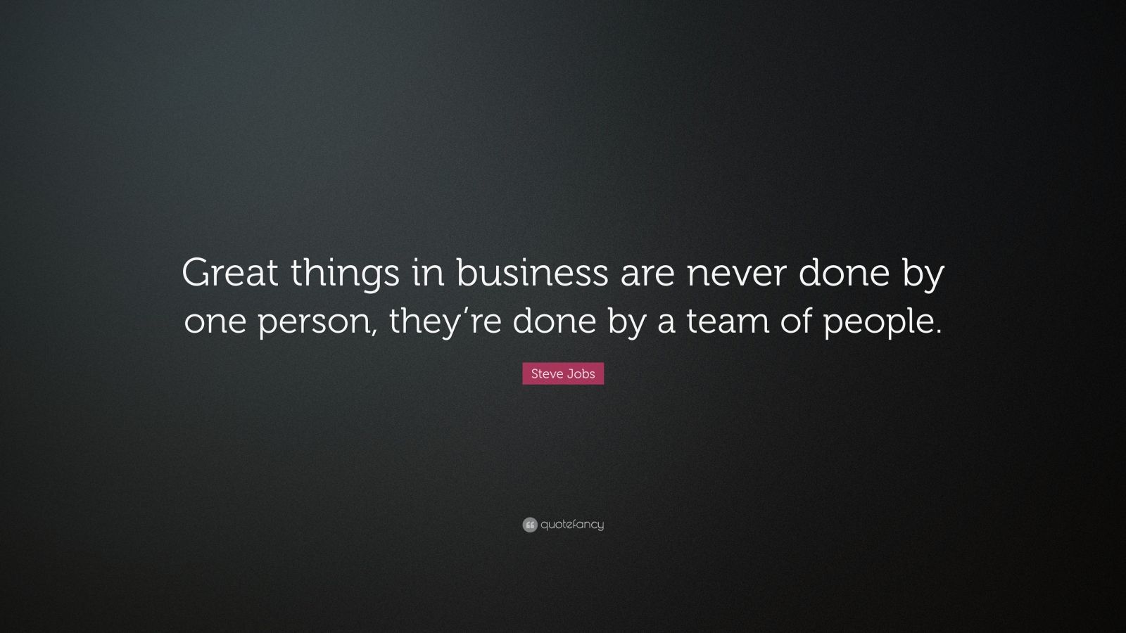 Steve Jobs Quote: “Great things in business are never done by one ...