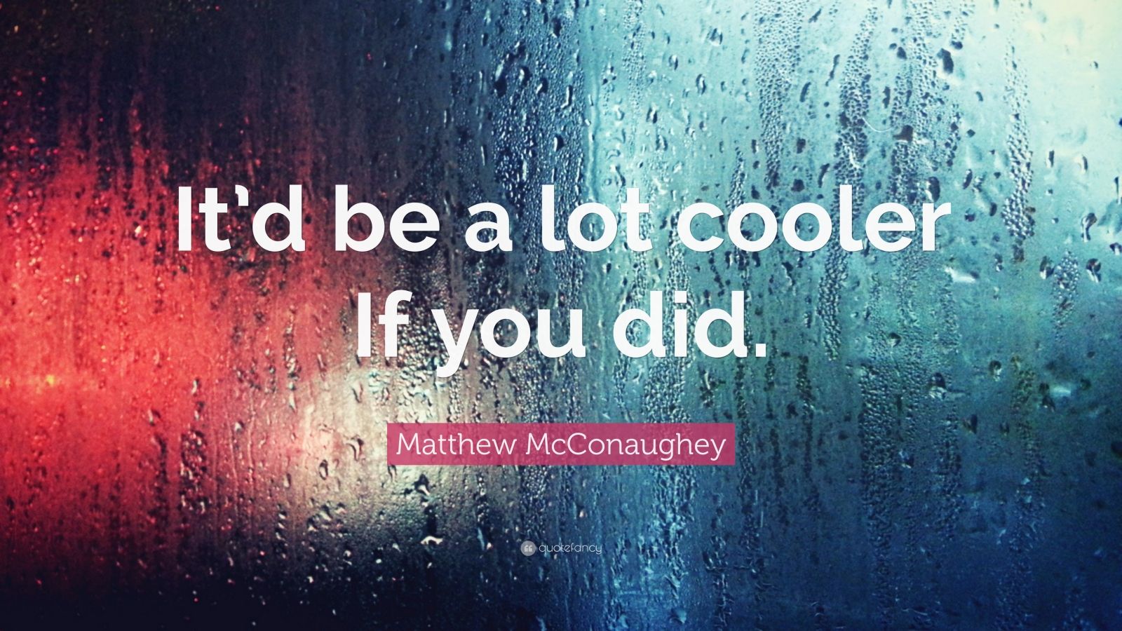 Matthew McConaughey Quote “It’d be a lot cooler If you did.” (9