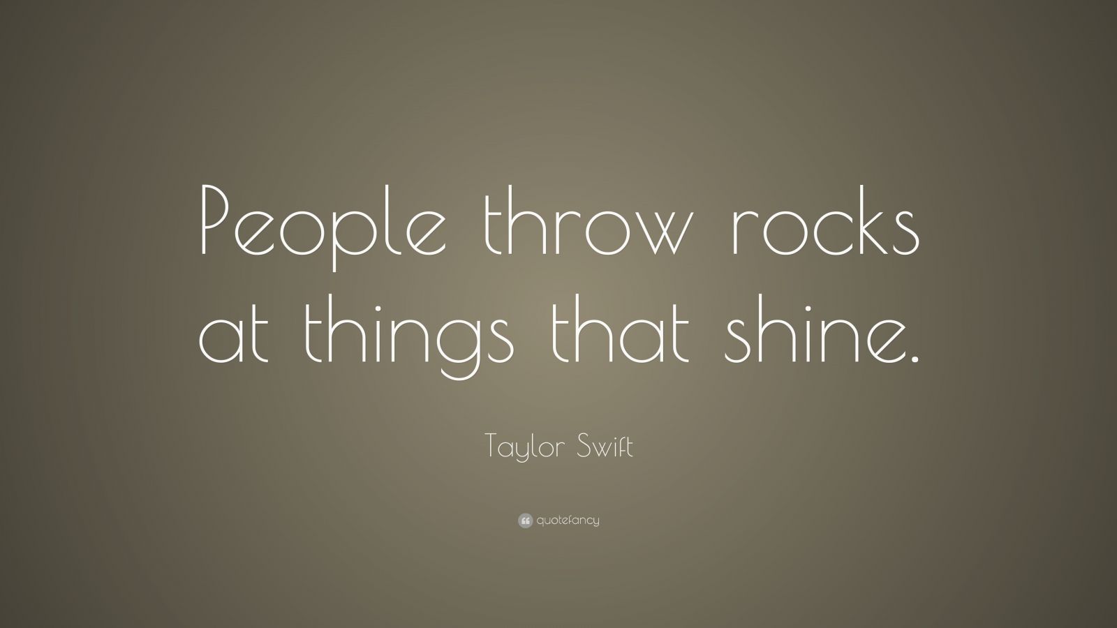 Taylor Swift Quote “People throw rocks at things that shine.” (7