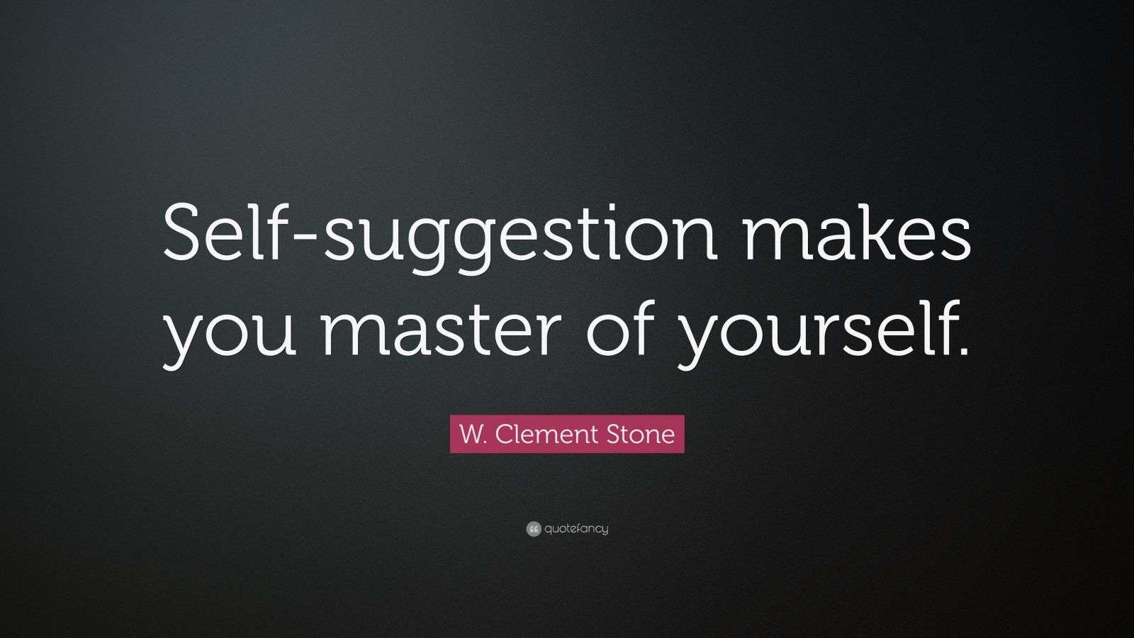 W. Clement Stone Quote “Selfsuggestion makes you master of yourself