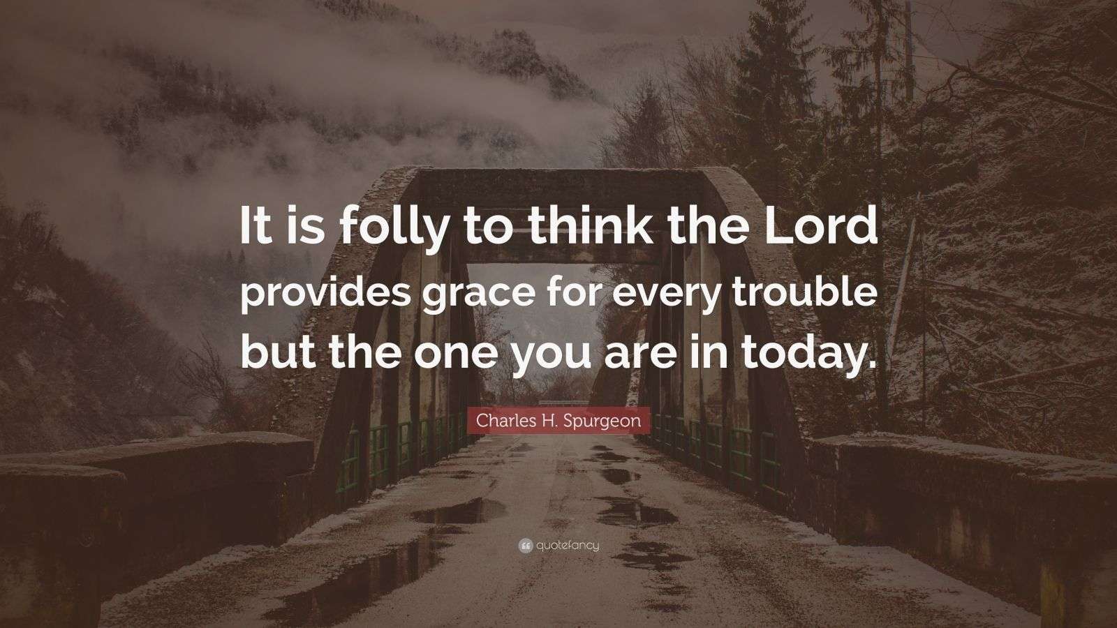 Charles H. Spurgeon Quote: “It is folly to think the Lord provides