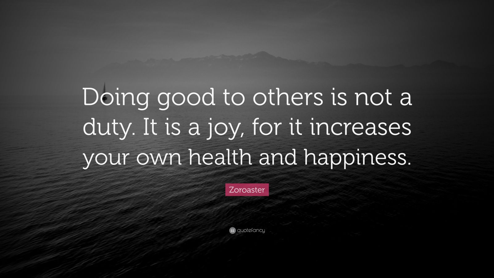 Zoroaster Quote: “Doing good to others is not a duty. It is a joy, for ...