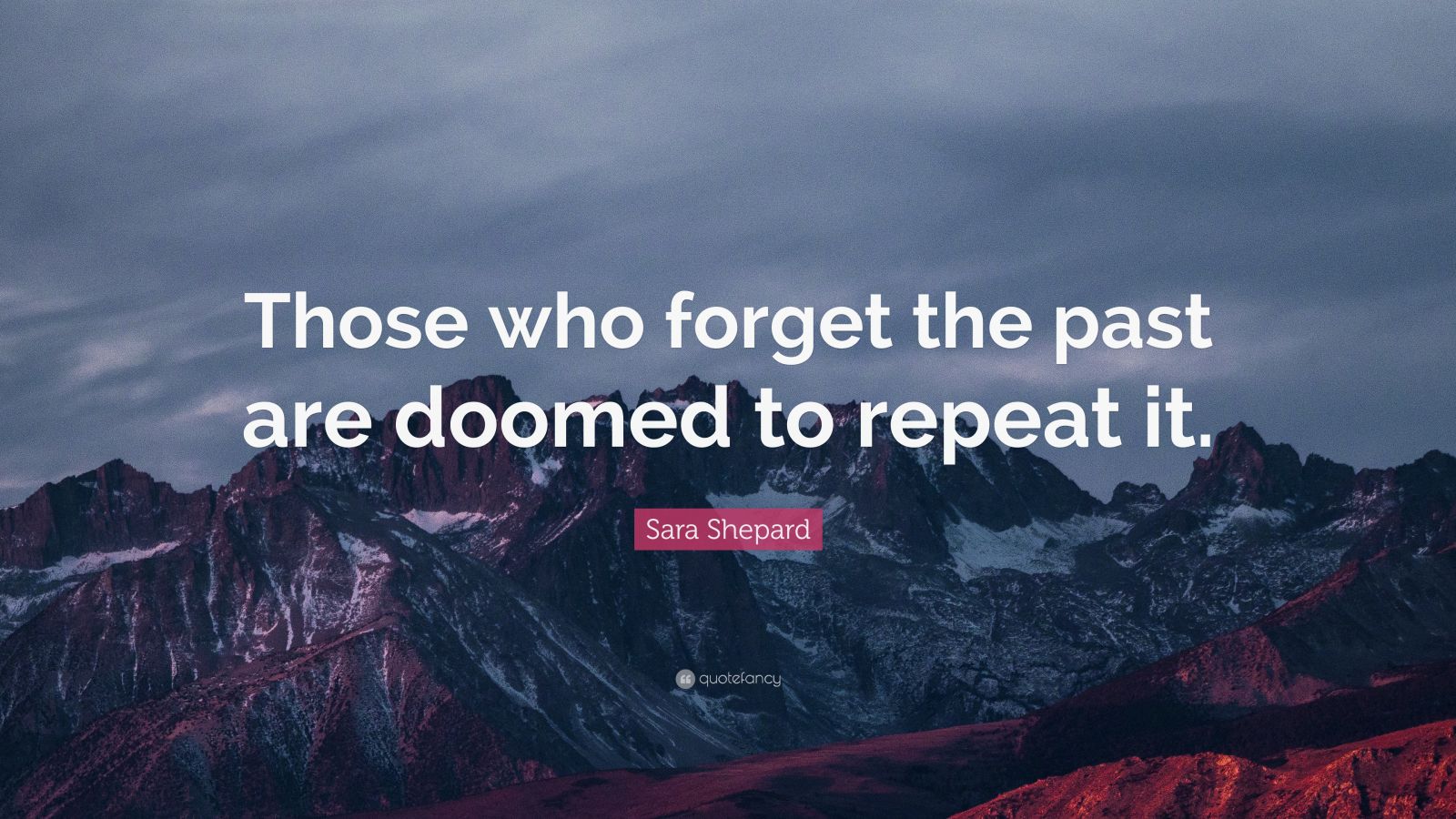 Sara Shepard Quote: “those Who Forget The Past Are Doomed To Repeat It 