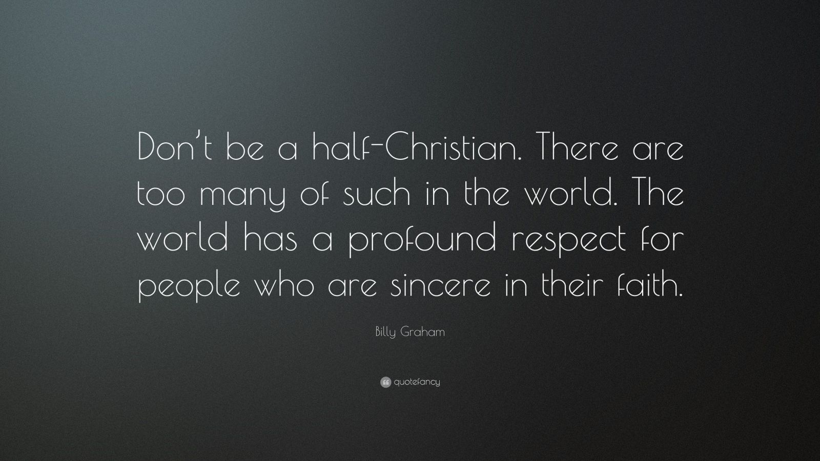 Billy Graham Quote: “Don’t Be A Half-Christian. There Are Too Many Of ...