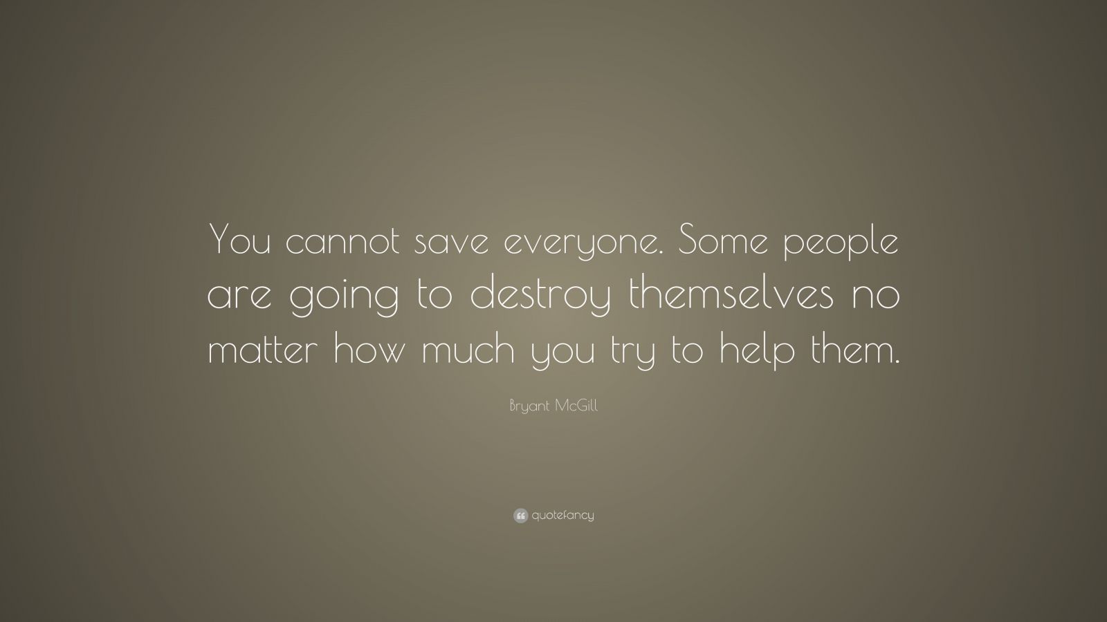 Bryant McGill Quote: “You cannot save everyone. Some people are going ...