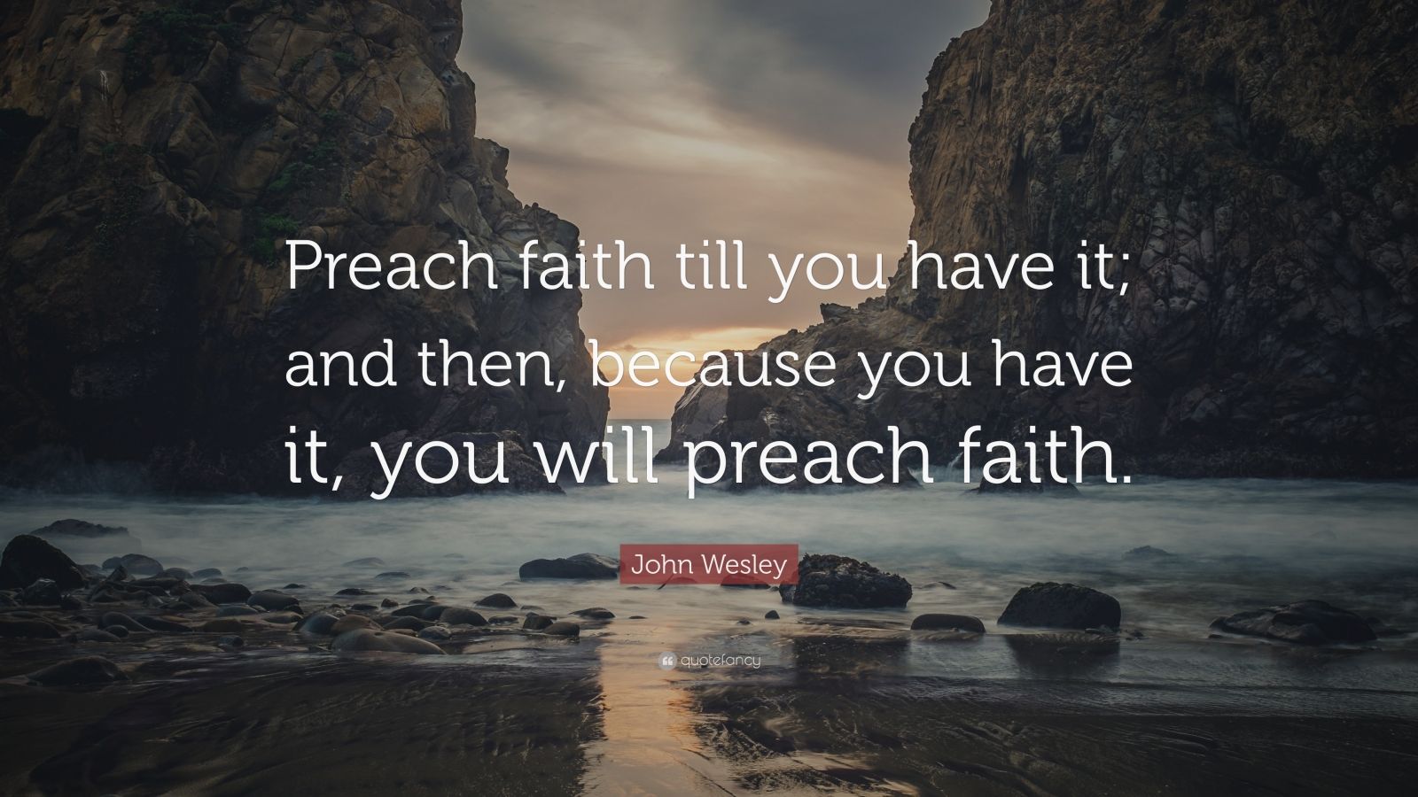 John Wesley Quote: “Preach faith till you have it; and then, because ...