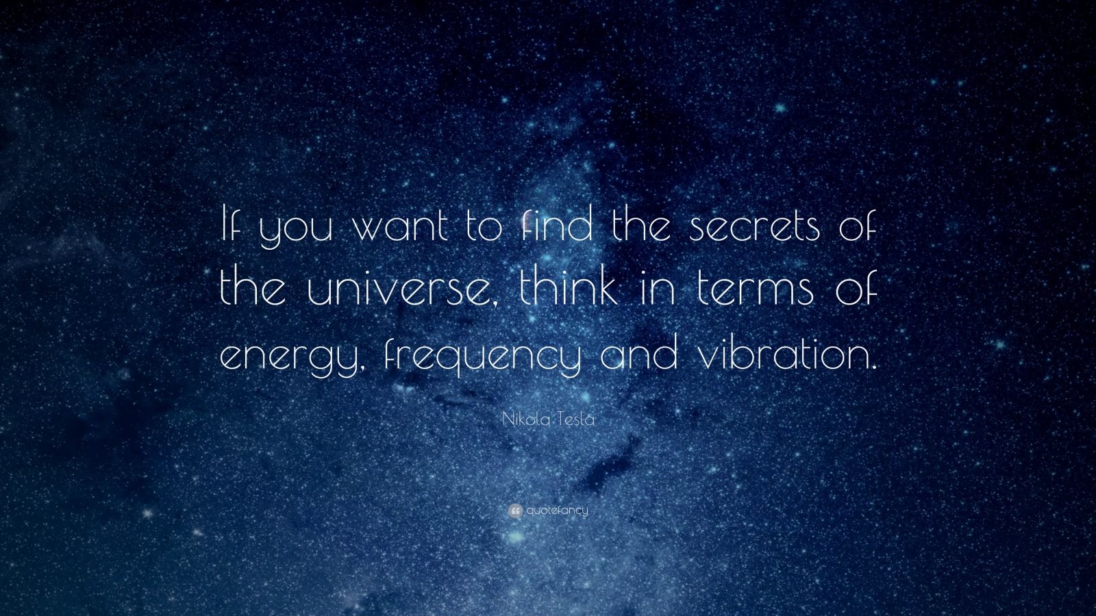Nikola Tesla Quote: “If you want to find the secrets of the universe ...