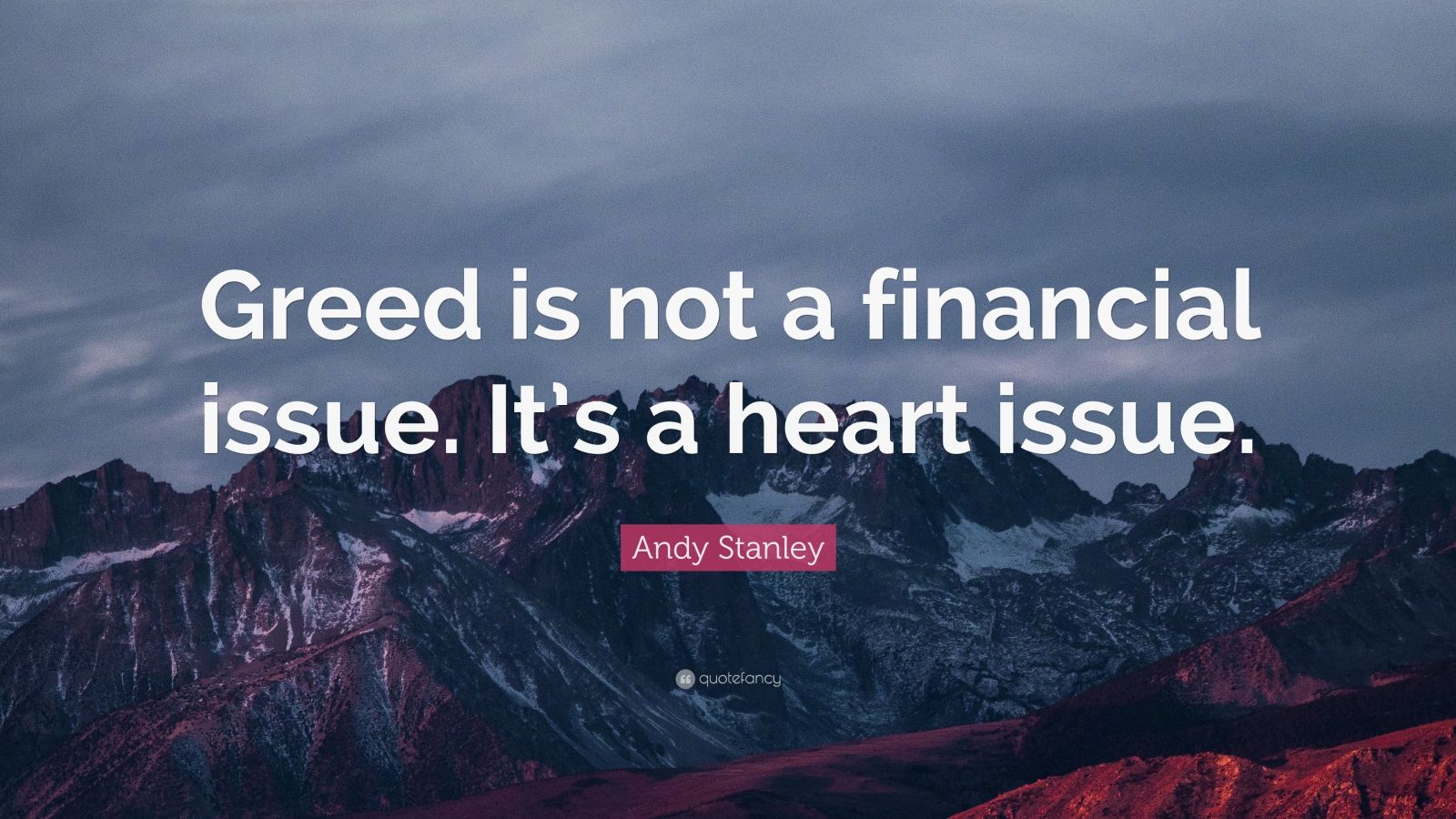 Andy Stanley Quote: “Greed is not a financial issue. It’s a heart issue ...