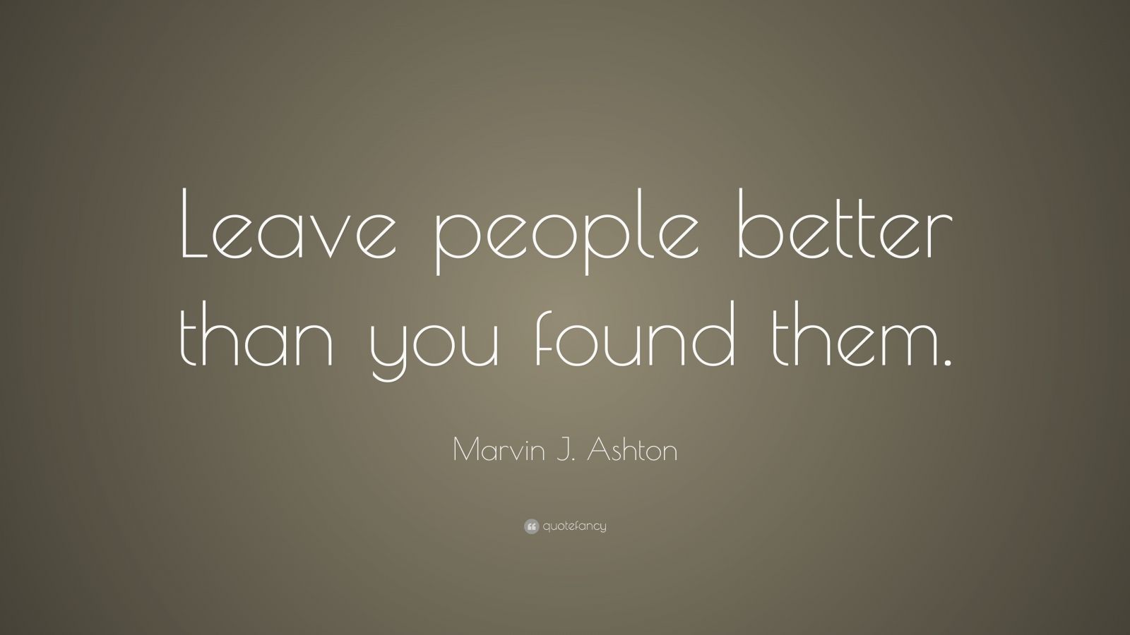 marvin-j-ashton-quote-leave-people-better-than-you-found-them-9