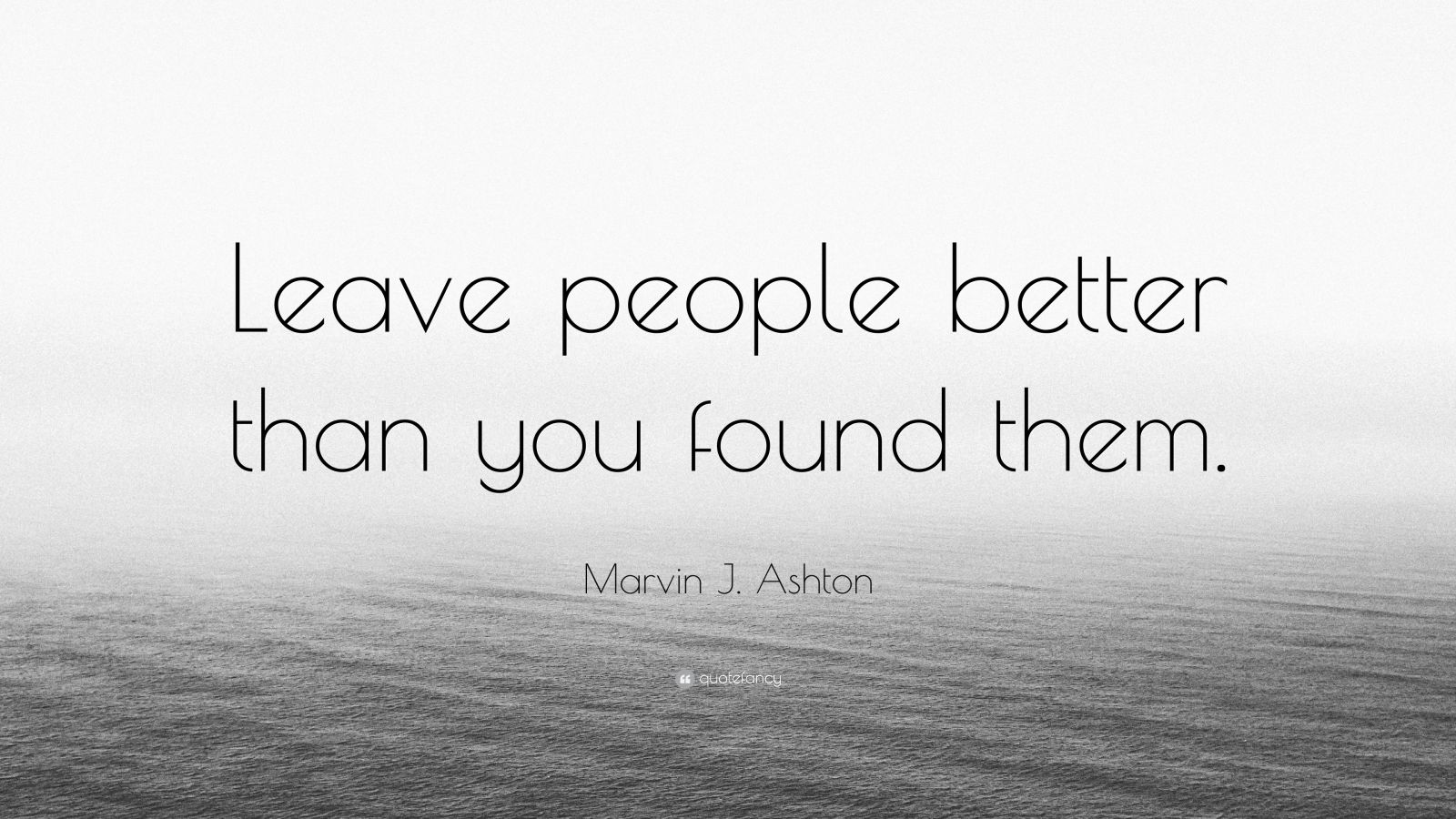 marvin-j-ashton-quote-leave-people-better-than-you-found-them-9