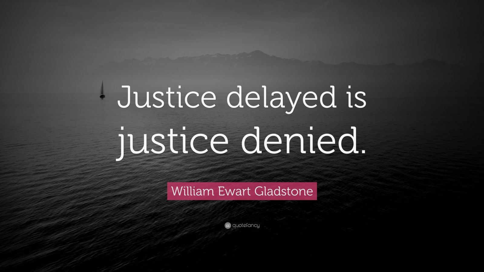 William Ewart Gladstone Quote: “Justice delayed is justice denied.” (7 ...