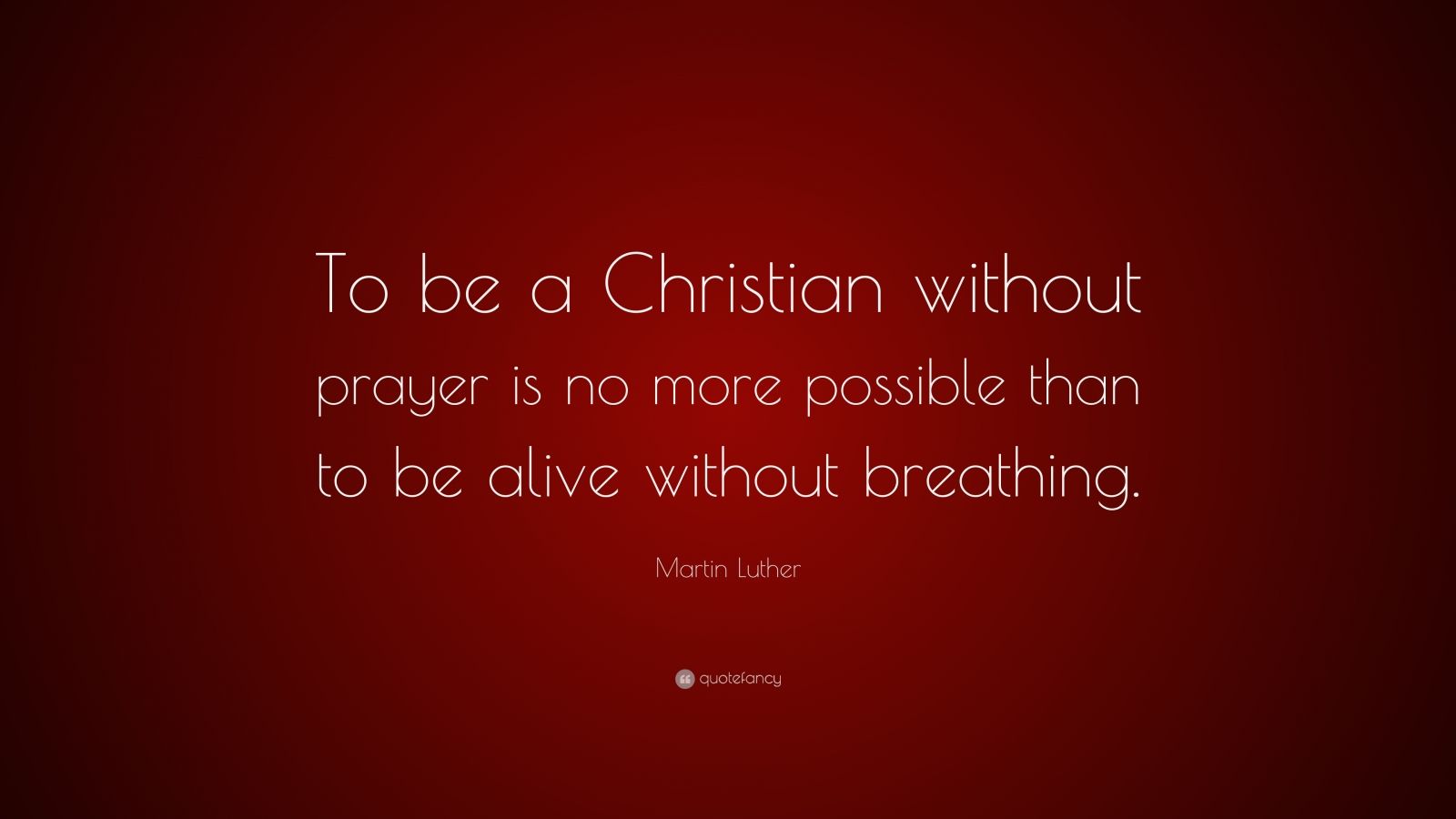 Martin Luther Quote: “To be a Christian without prayer is no more ...