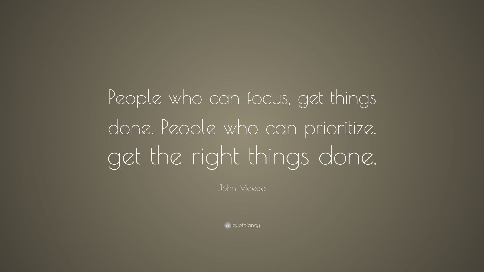 John Maeda Quote: “People who can focus, get things done. People who