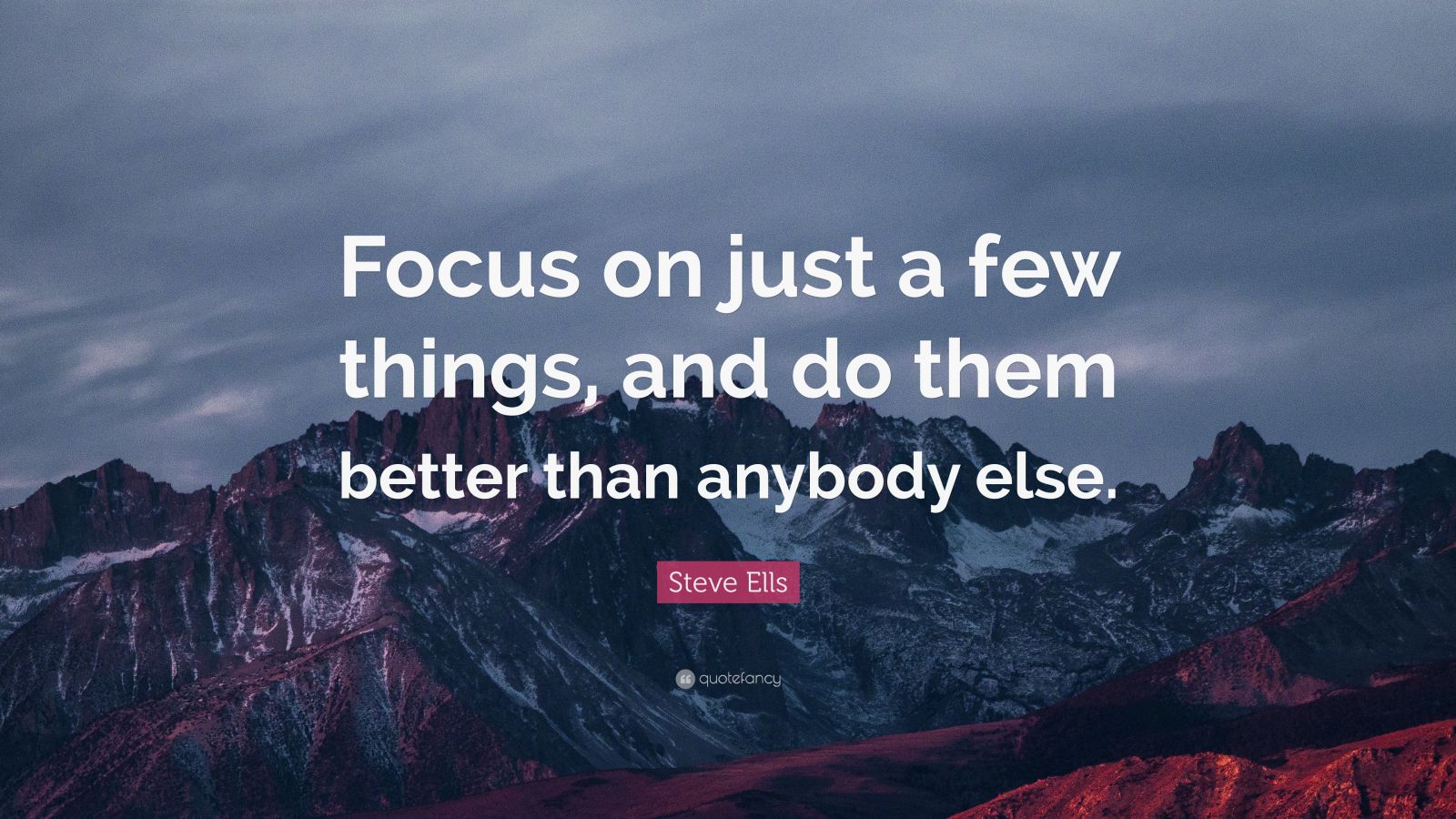 Steve Ells Quote: “Focus on just a few things, and do them better than ...