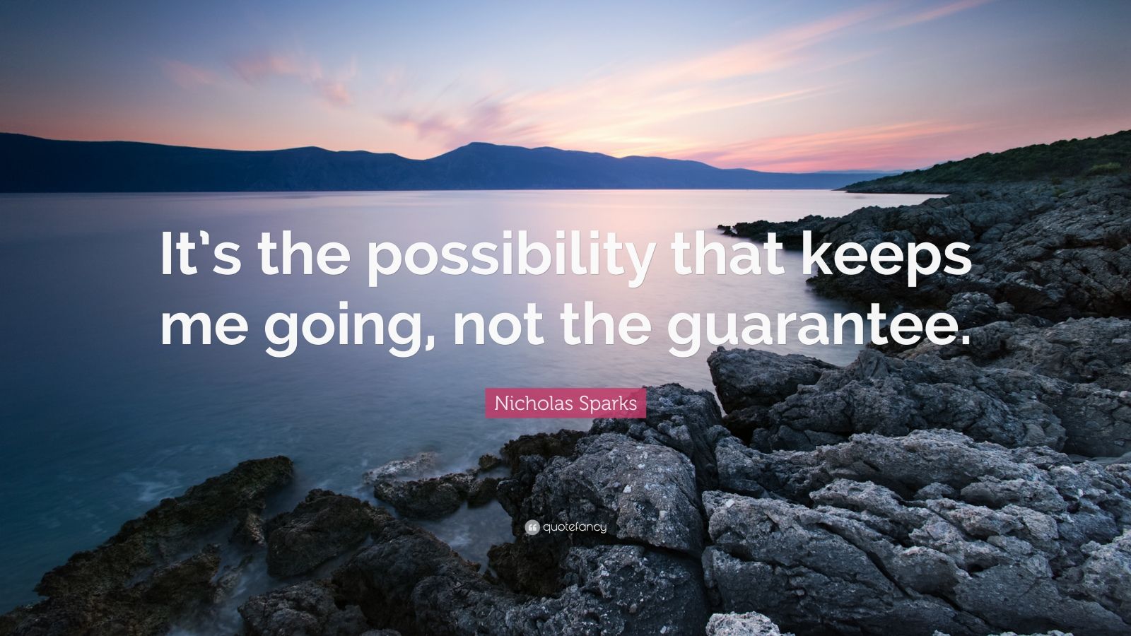 Nicholas Sparks Quote: “It’s the possibility that keeps me going, not ...
