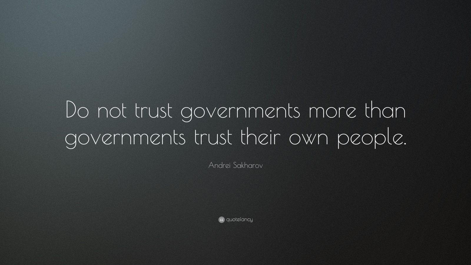 Andrei Sakharov Quote: “do Not Trust Governments More Than Governments 