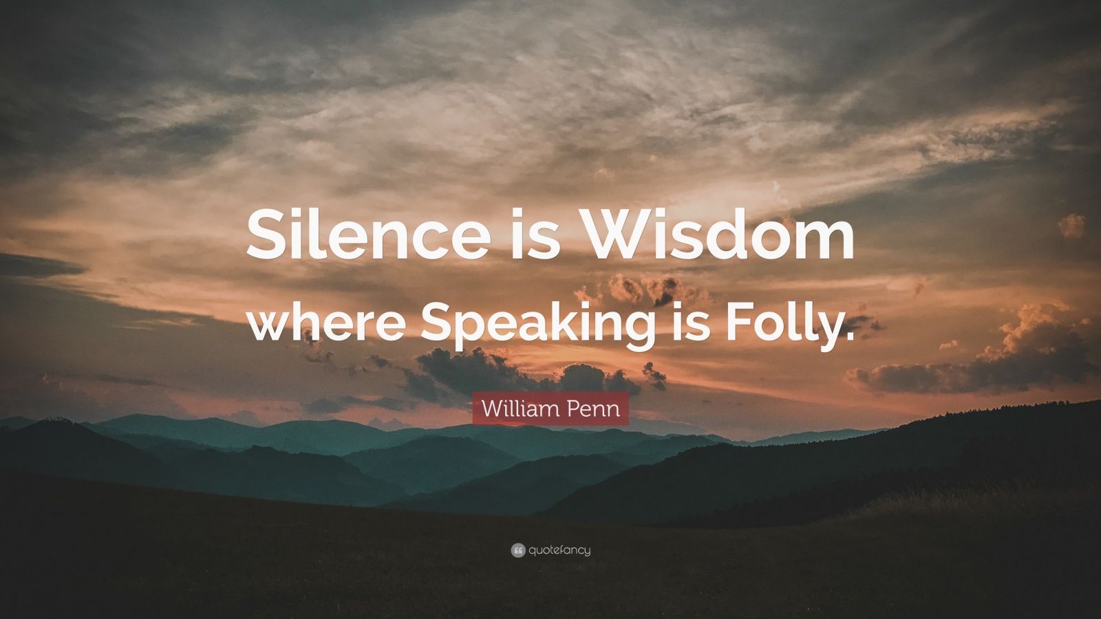 William Penn Quote: “Silence is Wisdom where Speaking is Folly.” (12 ...