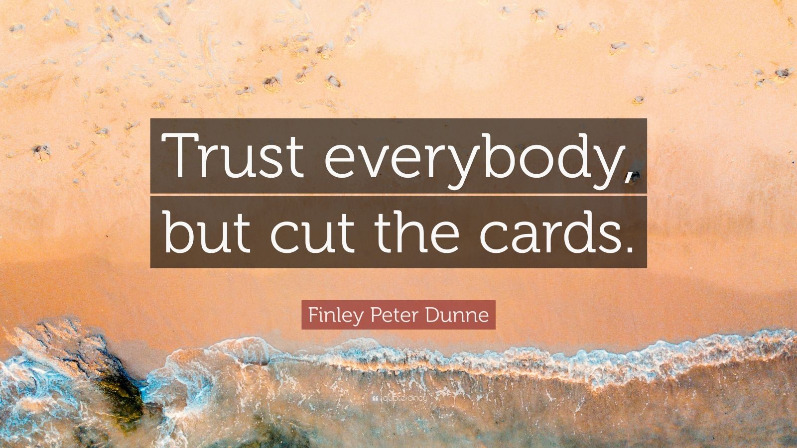 Finley Peter Dunne Quote “Trust everybody, but cut the cards.” (18