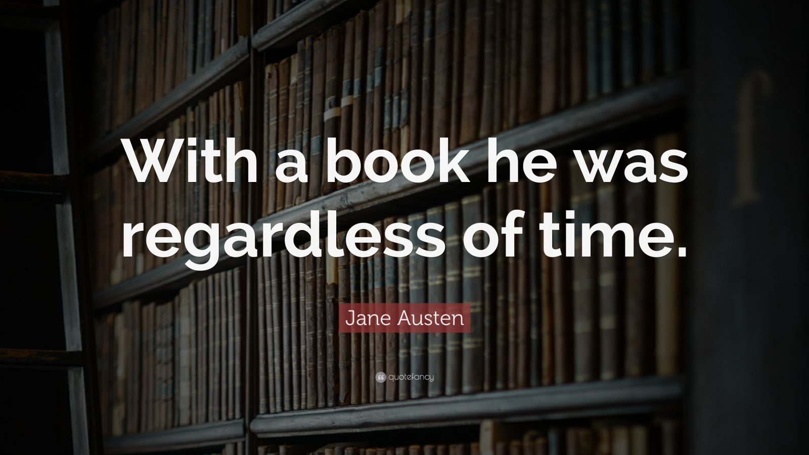 Jane Austen Quote: “With a book he was regardless of time.”