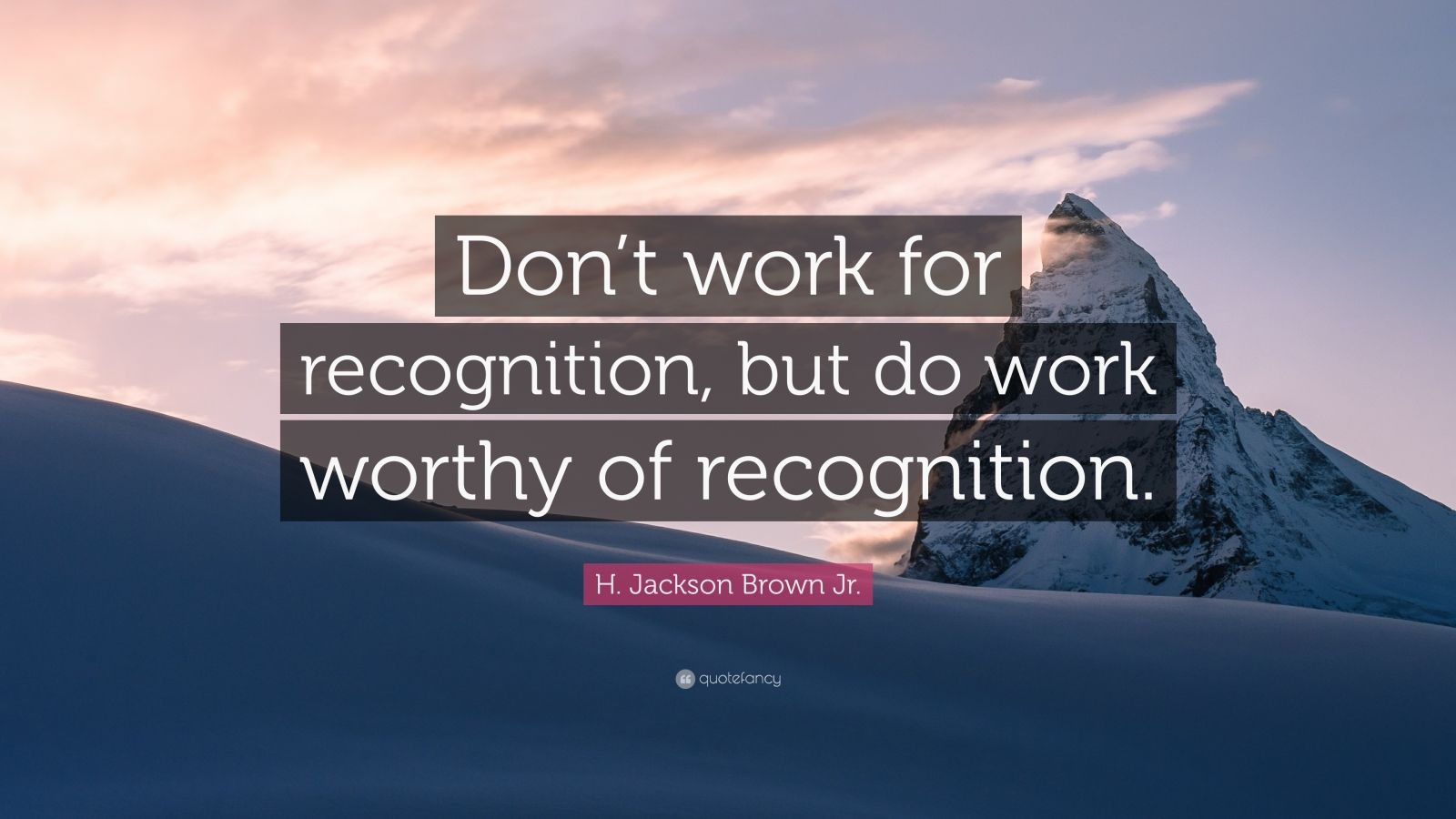 H. Jackson Brown Jr. Quote: “Don’t work for recognition, but do work ...