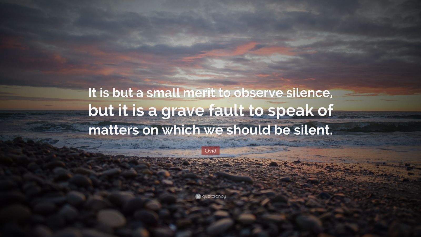 Ovid Quote “It is but a small merit to observe silence, but it is a