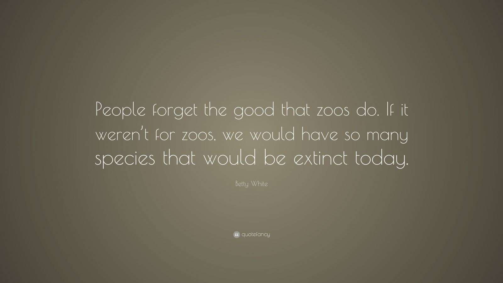 Betty White Quote: “People forget the good that zoos do. If it weren’t