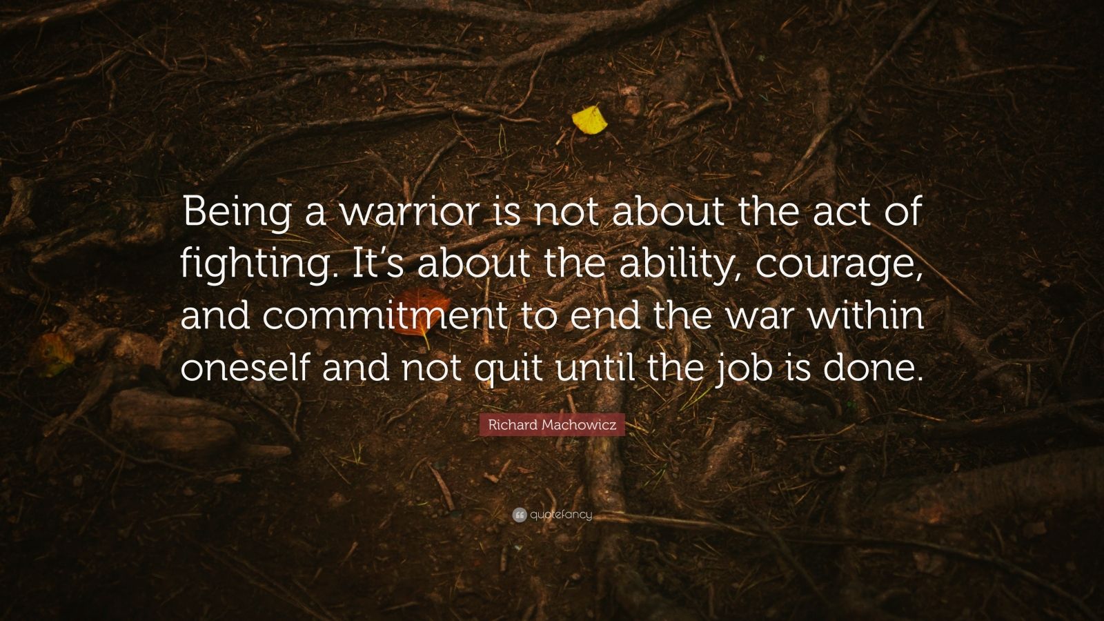 Richard Machowicz Quote: “Being a warrior is not about the act of ...