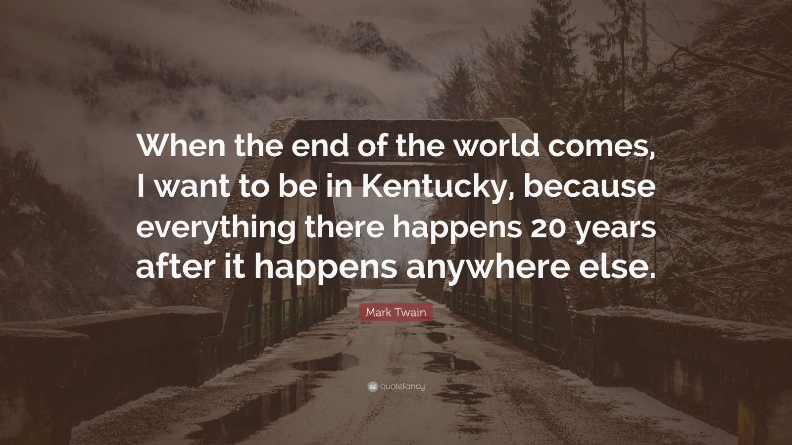 Mark Twain Quote: “When the end of the world comes, I want to be in ...