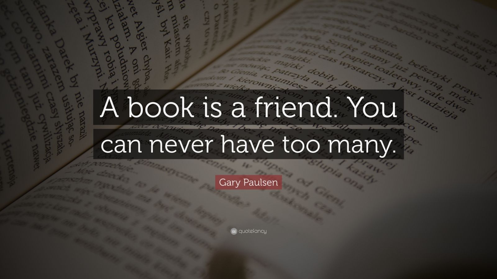 Gary Paulsen Quote: “A book is a friend. You can never have too many ...