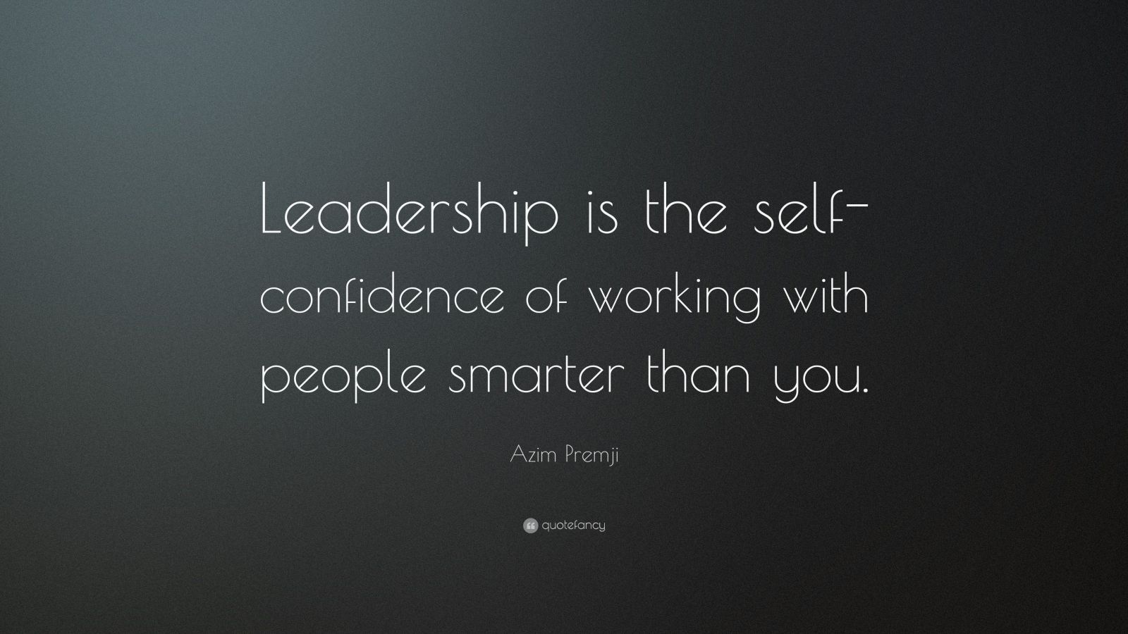 Azim Premji Quote: “Leadership is the self-confidence of working with ...