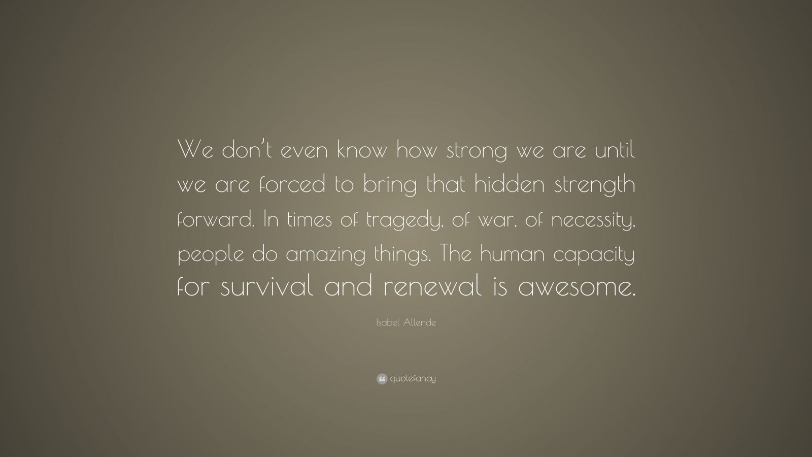 Isabel Allende Quote: “We don’t even know how strong we are until we