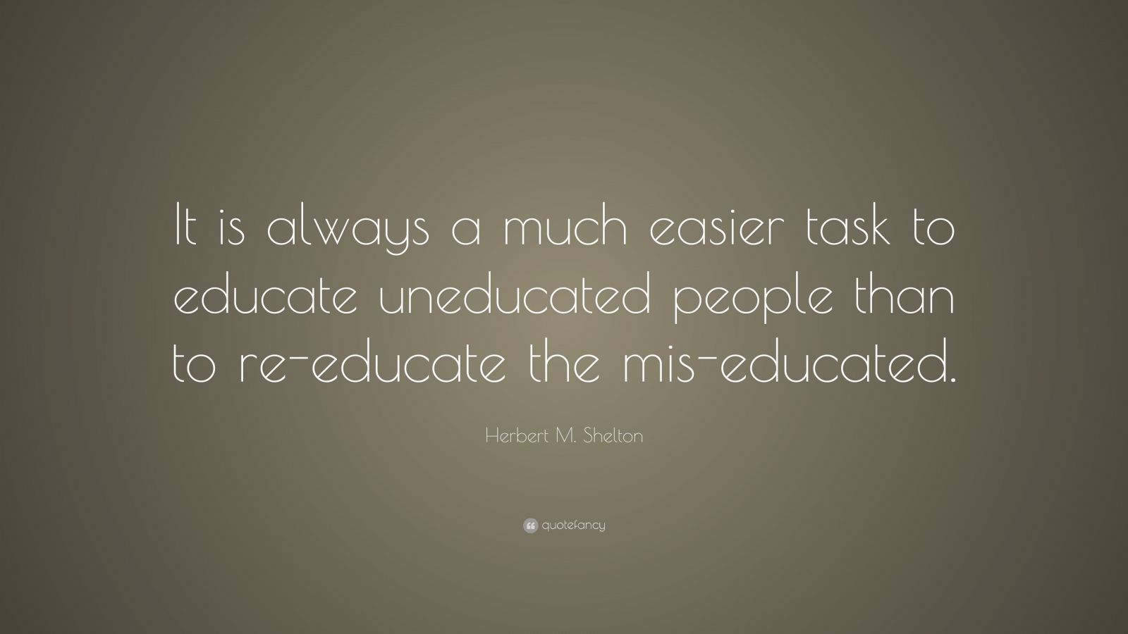 Herbert M. Shelton Quote: “It is always a much easier task to educate ...